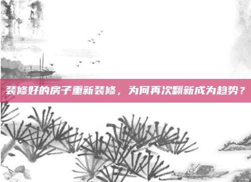 装修好的房子重新装修，为何再次翻新成为趋势？