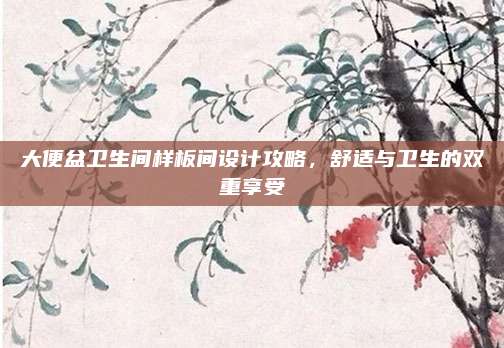 大便盆卫生间样板间设计攻略，舒适与卫生的双重享受