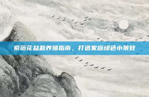 紫薇花盆栽养殖指南，打造家庭绿色小景致