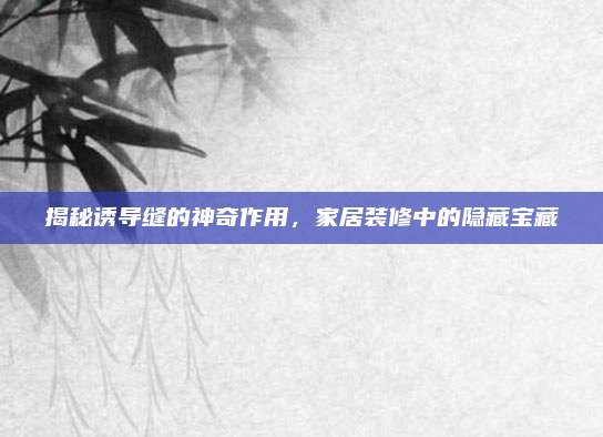 揭秘诱导缝的神奇作用，家居装修中的隐藏宝藏