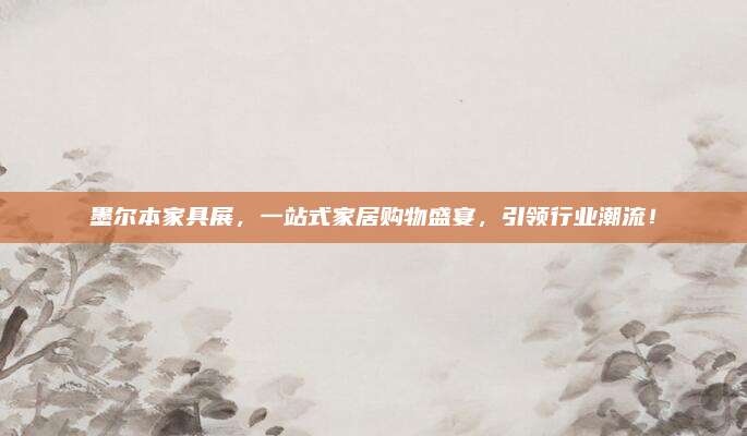 墨尔本家具展，一站式家居购物盛宴，引领行业潮流！