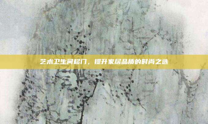 艺术卫生间移门，提升家居品质的时尚之选