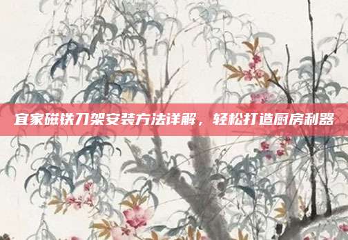 宜家磁铁刀架安装方法详解，轻松打造厨房利器