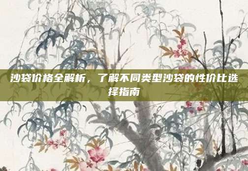 沙袋价格全解析，了解不同类型沙袋的性价比选择指南
