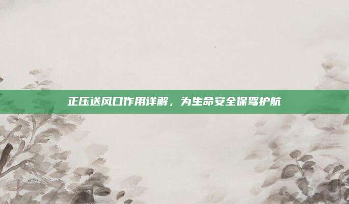 正压送风口作用详解，为生命安全保驾护航
