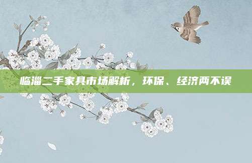 临淄二手家具市场解析，环保、经济两不误