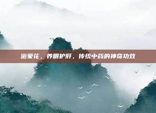 密蒙花，养眼护肝，传统中药的神奇功效