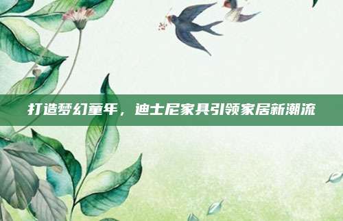 打造梦幻童年，迪士尼家具引领家居新潮流