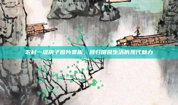 农村一层房子图片赏析，回归田园生活的现代魅力