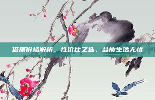 倍康价格解析，性价比之选，品质生活无忧