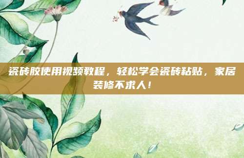 瓷砖胶使用视频教程，轻松学会瓷砖粘贴，家居装修不求人！