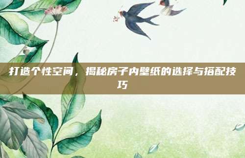 打造个性空间，揭秘房子内壁纸的选择与搭配技巧