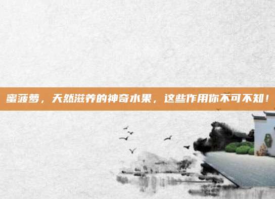 蜜菠萝，天然滋养的神奇水果，这些作用你不可不知！