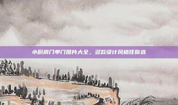 小厨房门单门图片大全，多款设计风格任你选