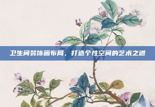 卫生间装饰画布局，打造个性空间的艺术之道