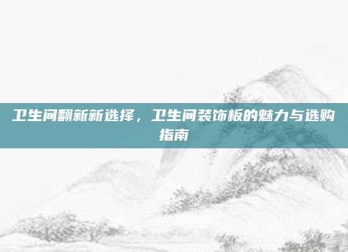卫生间翻新新选择，卫生间装饰板的魅力与选购指南