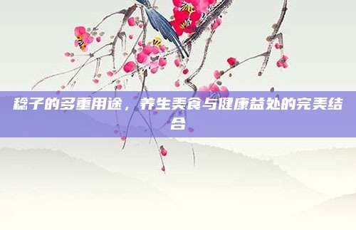 稔子的多重用途，养生美食与健康益处的完美结合