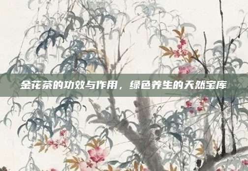 金花茶的功效与作用，绿色养生的天然宝库