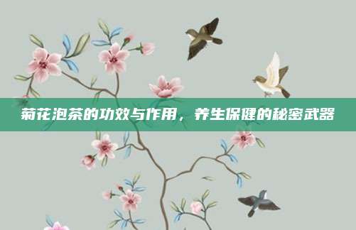菊花泡茶的功效与作用，养生保健的秘密武器