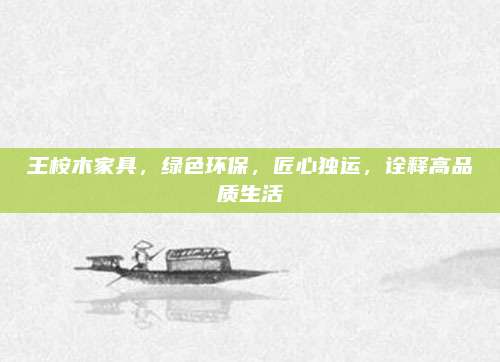 王桉木家具，绿色环保，匠心独运，诠释高品质生活