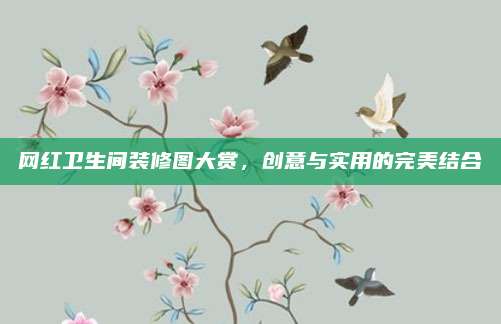 网红卫生间装修图大赏，创意与实用的完美结合