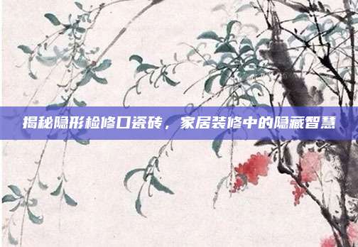 揭秘隐形检修口瓷砖，家居装修中的隐藏智慧