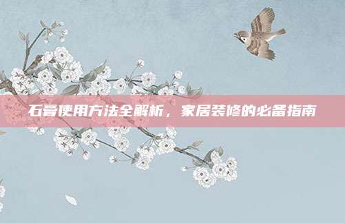 石膏使用方法全解析，家居装修的必备指南