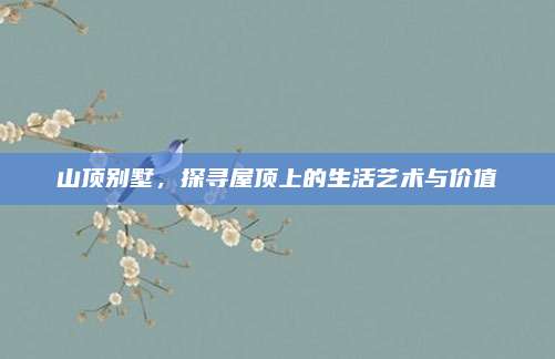 山顶别墅，探寻屋顶上的生活艺术与价值