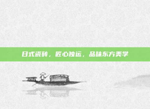 日式瓷砖，匠心独运，品味东方美学