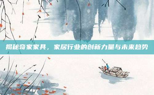 揭秘奇家家具，家居行业的创新力量与未来趋势