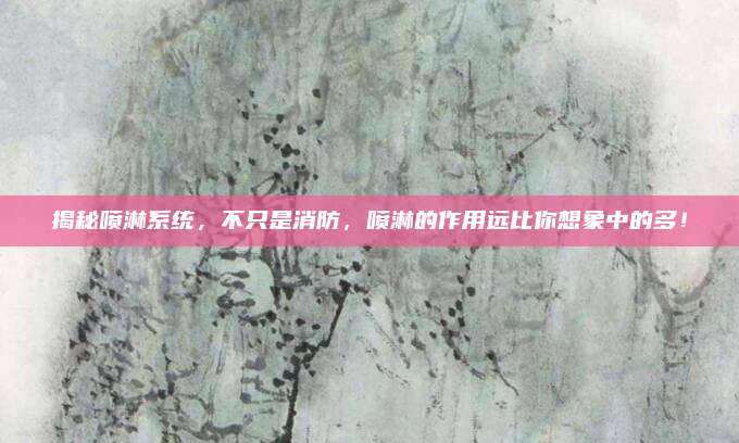揭秘喷淋系统，不只是消防，喷淋的作用远比你想象中的多！