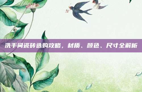 洗手间瓷砖选购攻略，材质、颜色、尺寸全解析