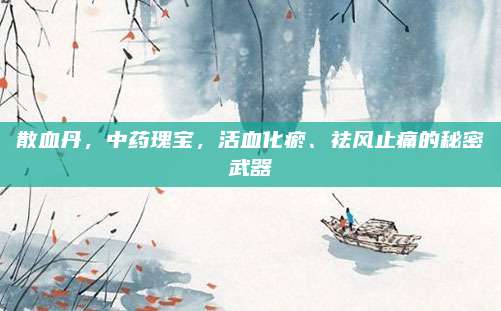 散血丹，中药瑰宝，活血化瘀、祛风止痛的秘密武器