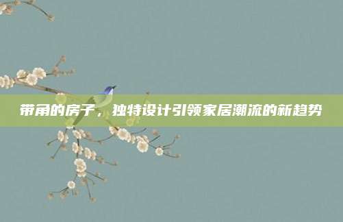 带角的房子，独特设计引领家居潮流的新趋势