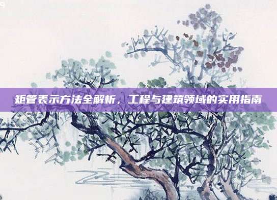 矩管表示方法全解析，工程与建筑领域的实用指南