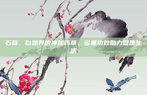 石蒜，自然界的神秘药草，多重功效助力健康生活