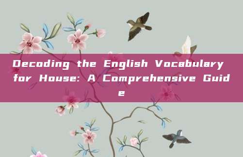 Decoding the English Vocabulary for House: A Comprehensive Guide