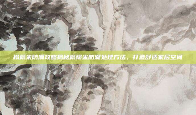 榻榻米防潮攻略揭秘榻榻米防潮处理方法，打造舒适家居空间