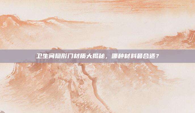 卫生间隐形门材质大揭秘，哪种材料最合适？