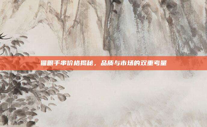 猫眼手串价格揭秘，品质与市场的双重考量