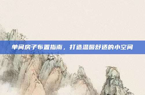 单间房子布置指南，打造温馨舒适的小空间
