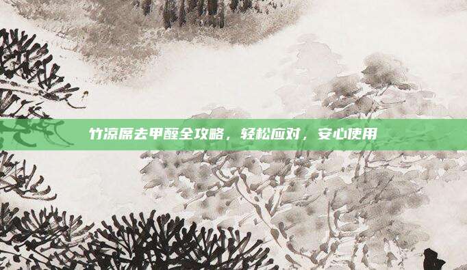 竹凉席去甲醛全攻略，轻松应对，安心使用