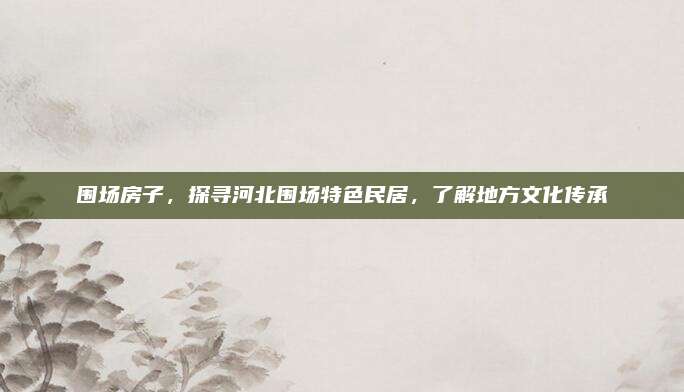 围场房子，探寻河北围场特色民居，了解地方文化传承