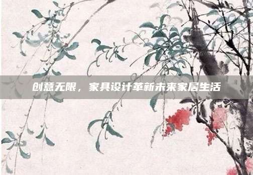 创意无限，家具设计革新未来家居生活