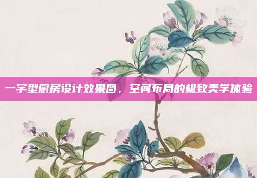 一字型厨房设计效果图，空间布局的极致美学体验