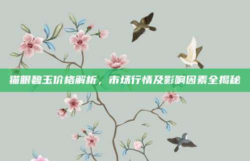 猫眼碧玉价格解析，市场行情及影响因素全揭秘