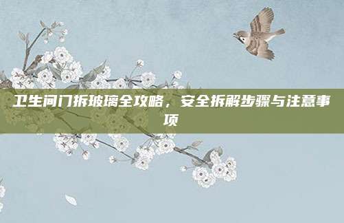 卫生间门拆玻璃全攻略，安全拆解步骤与注意事项