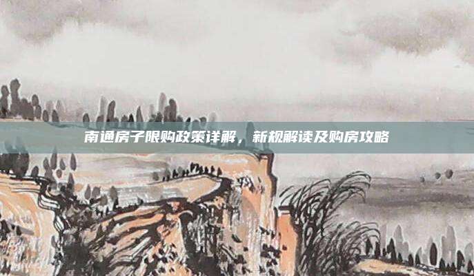南通房子限购政策详解，新规解读及购房攻略