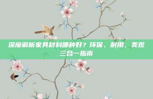 深度解析家具材料哪种好？环保、耐用、美观三合一指南