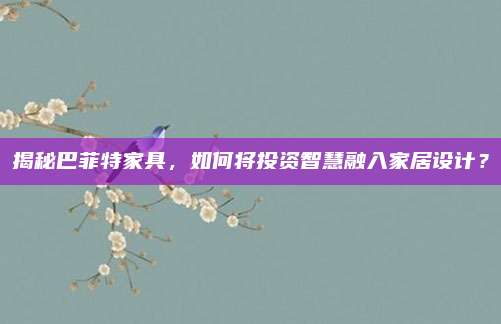 揭秘巴菲特家具，如何将投资智慧融入家居设计？